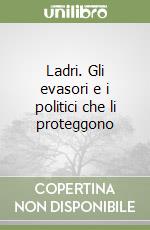 Ladri. Gli evasori e i politici che li proteggono libro