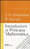 Introduzioni ai Principia mathematica. Testo inglese a fronte. Ediz. integrale libro