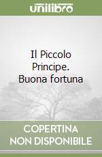 Il Piccolo Principe. Buona fortuna libro