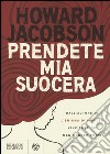 Prendete mia suocera libro di Jacobson Howard