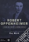 Robert Oppenheimer. L'uomo che inventò la bomba atomica libro di Monk Ray