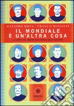 Il Mondiale è un'altra cosa. La coppa del mondo raccontata dagli Azzurri libro