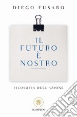 Il futuro è nostro. Filosofia dell'azione libro