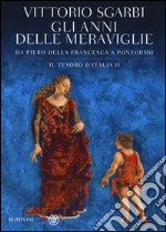 Gli anni delle meraviglie. Da Piero della Francesca a Pontormo. Il tesoro d'Italia. Ediz. illustrata. Vol. 2 libro