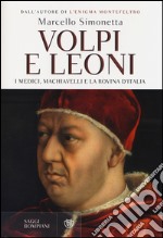 Volpi e leoni. I Medici, Machiavelli e la rovina d'Italia libro