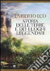 Storia delle terre e dei luoghi leggendari. Ediz. illustrata libro