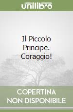 Il Piccolo Principe. Coraggio! libro