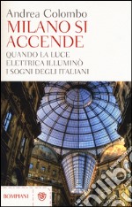 Milano si accende. Quando la luce elettrica illuminò i sogni degli italiani libro