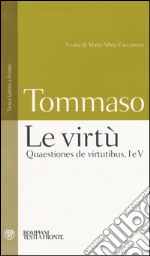 Le virtù. Quaestiones de virtutibus, I e V. Testo latino a fronte libro