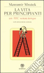 La vita per principianti. Un ABC senza tempo libro