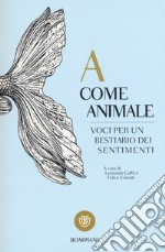 A come animale. Voci per un bestiario dei sentimenti libro