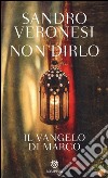 Non dirlo. Il Vangelo di Marco libro