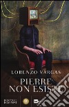 Pierre non esiste libro di Vargas Lorenzo