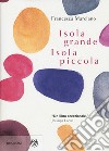 Isola grande, isola piccola libro di Marciano Francesca