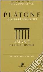 Amanti. Sulla filosofia. Dialoghi socratici. Testo greco a fronte libro