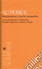 Su Peirce. Interpretazioni, ricerche, prospettive libro