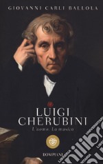 Luigi Cherubini. L'uomo. La musica libro