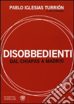 Disobbedienti. Dal Chiapas a Madrid