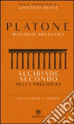 Alcibiade secondo. Sulla preghiera. Dialoghi socratici. Testo greco a fronte libro