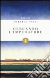 Cercando l'imperatore libro di Pazzi Roberto
