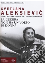 La guerra non ha un volto di donna. L'epopea delle donne sovietiche nella seconda guerra mondiale libro