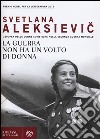 La guerra non ha un volto di donna. L'epopea delle donne sovietiche nella seconda guerra mondiale libro