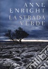 La strada verde libro di Enright Anne