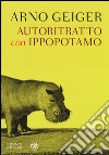 Autoritratto con ippopotamo libro di Geiger Arno