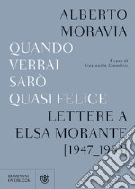 Quando verrai sarò quasi felice. Lettere a Elsa Morante (1947-1983) libro