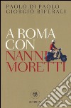 A Roma con Nanni Moretti libro di Di Paolo Paolo Biferali Giorgio