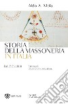 Storia della massoneria in Italia. Dal 1717 al 2018. Tre secoli di un Ordine iniziatico libro