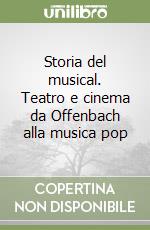 Storia del musical. Teatro e cinema da Offenbach alla musica pop libro