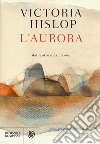 L'aurora libro di Hislop Victoria