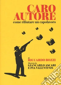 Caro autore. Come rifiutare un capolavoro libro