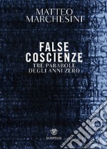 False coscienze. Tre parabole degli anni zero libro