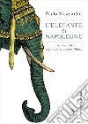 L'elefante di Napoleone. Un animale che voleva essere libero libro