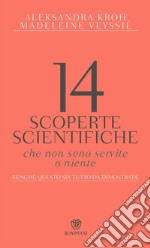 14 scoperte scientifiche che non sono servite niente. Benché questo sia tutto da dimostrare libro