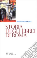 Storia degli ebrei di Roma. Dall'antichità allo smantellamento del ghetto libro