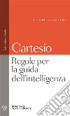 Regole per la guida dell'intelligenza. Testo latino a fronte libro di Cartesio Renato Urbani Ulivi L. (cur.)
