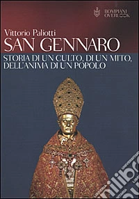 San Gennaro. Storia di un culto, di un mito, dell'anima di un popolo libro