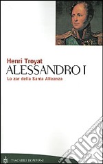 Alessandro I. Lo zar della Santa Alleanza