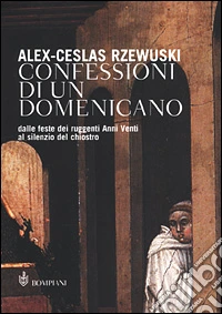 Confessioni di un domenicano. Dalle feste dei ruggenti Anni Venti al silenzio del chiostro libro