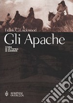 Gli Apache. Storia di un popolo di guerrieri libro