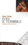 Ivan il Terribile libro di Troyat Henri