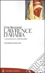 Lawrence d'Arabia. L'avventuriero dell'assoluto libro