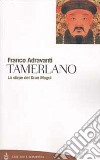 Tamerlano. La stirpe del Gran Mogol libro di Adravanti Franco