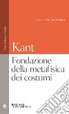 Fondazione della metafisica dei costumi libro di Kant Immanuel