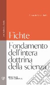 Fondamento dell'intera dottrina della scienza. Testo tedesco a fronte libro