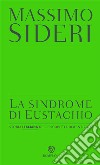 La sindrome di Eustachio. Storia italiana delle scoperte dimenticate libro di Sideri Massimo