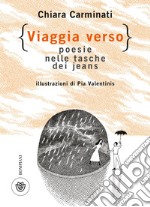 Viaggia verso. Poesie nelle tasche dei jeans libro